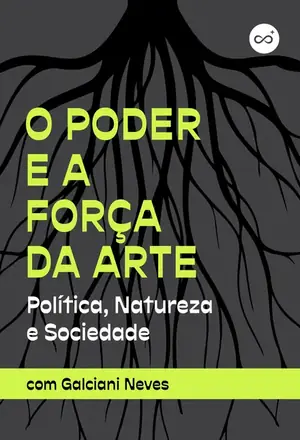 O Poder e a Força da Arte: Política, Natureza e Sociedade, com Galciani Neves